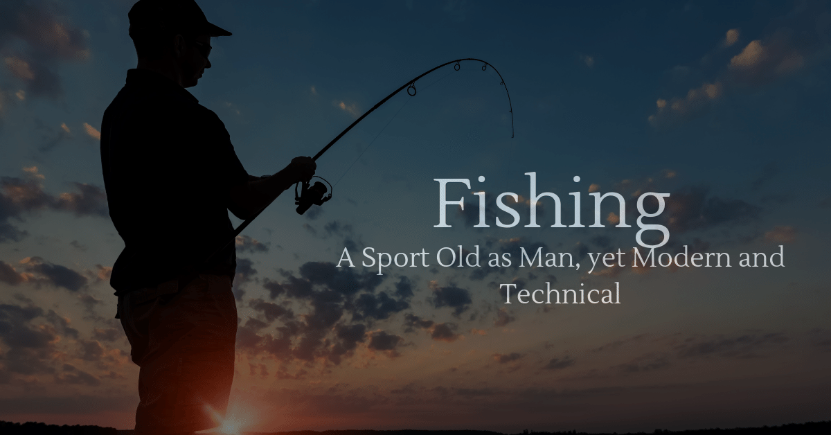 Fishing: A Sport as old as Man, yet Modern and Technical